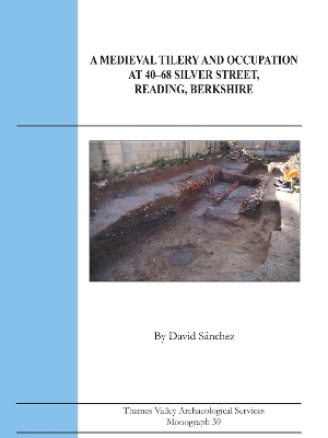 Book cover for A Medieval Tilery and Occupation at 40-68 Silver Street, Reading, Berkshire