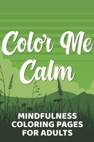 Cover of Color Me Calm Mindfulness Coloring Pages For Adults