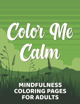 Book cover for Color Me Calm Mindfulness Coloring Pages For Adults