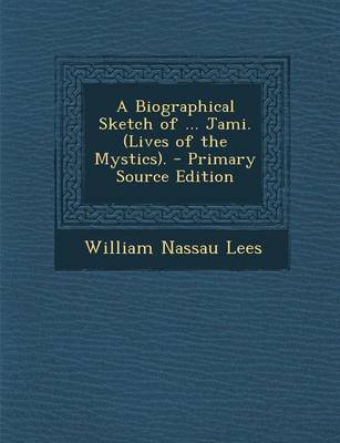 Book cover for A Biographical Sketch of ... Jami. (Lives of the Mystics). - Primary Source Edition