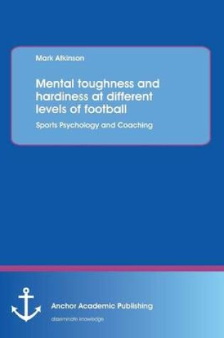 Cover of Mental Toughness and Hardiness at Different Levels of Football. Sports Psychology and Coaching.