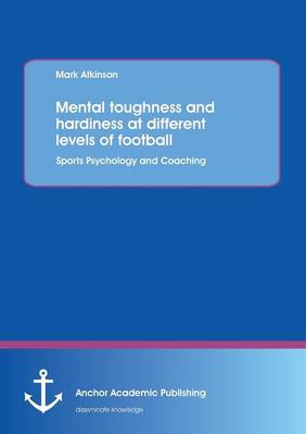 Book cover for Mental Toughness and Hardiness at Different Levels of Football. Sports Psychology and Coaching.