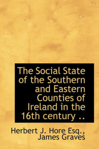 Cover of The Social State of the Southern and Eastern Counties of Ireland in the 16th Century ..