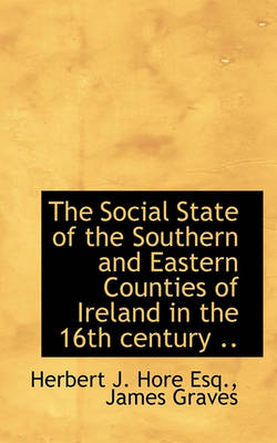 Book cover for The Social State of the Southern and Eastern Counties of Ireland in the 16th Century ..