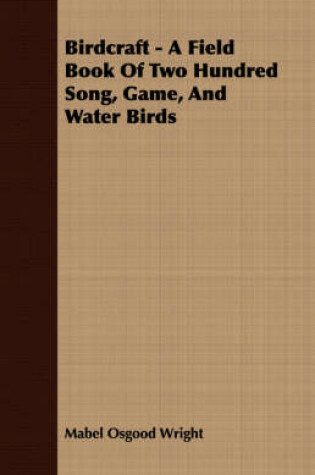 Cover of Birdcraft - A Field Book Of Two Hundred Song, Game, And Water Birds