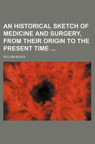 Cover of An Historical Sketch of Medicine and Surgery, from Their Origin to the Present Time