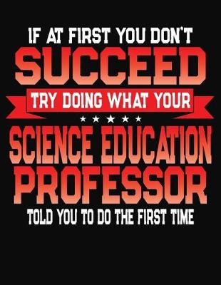 Book cover for If At First You Don't Succeed Try Doing What Your Science Education Professor Told You To Do The First Time