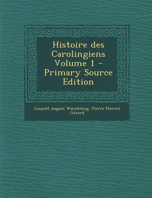 Book cover for Histoire Des Carolingiens Volume 1 (Primary Source)