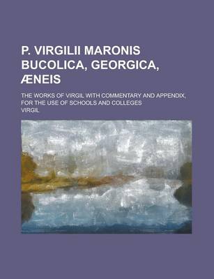 Book cover for P. Virgilii Maronis Bucolica, Georgica, Aeneis; The Works of Virgil with Commentary and Appendix, for the Use of Schools and Colleges