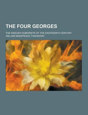Book cover for The Four Georges; The English Humorists of the Eighteenth Century