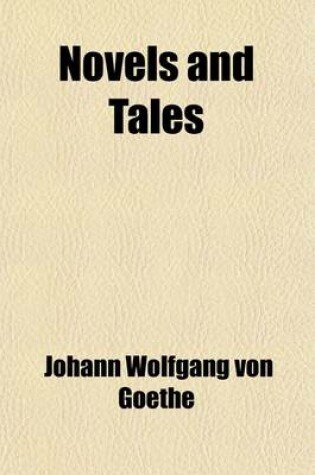 Cover of Novels and Tales; Elective Affinities, the Sorrows of Werther, German Emigrants, the Good Woman, and a Nouvelette, Tr. Chiefly by R.D. Boylan