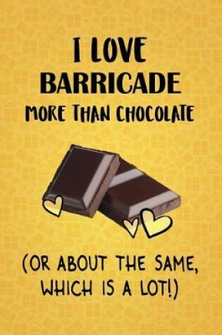 Cover of I Love Barricade More Than Chocolate (Or About The Same, Which Is A Lot!)