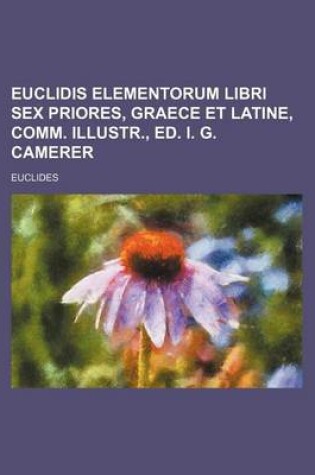 Cover of Euclidis Elementorum Libri Sex Priores, Graece Et Latine, Comm. Illustr., Ed. I. G. Camerer