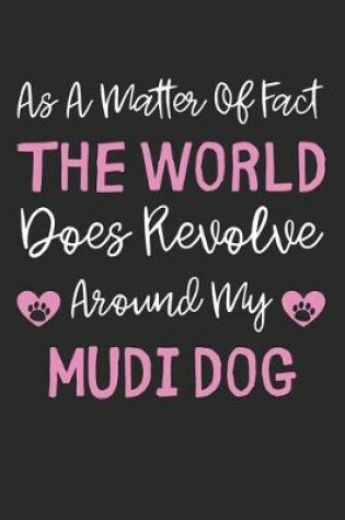 Cover of As A Matter Of Fact The World Does Revolve Around My Mudi Dog