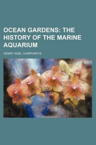 Cover of Ocean Gardens; The History of the Marine Aquarium