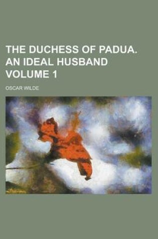 Cover of The Duchess of Padua. an Ideal Husband Volume 1