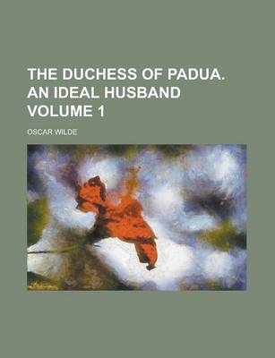 Book cover for The Duchess of Padua. an Ideal Husband Volume 1