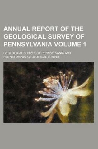 Cover of Annual Report of the Geological Survey of Pennsylvania Volume 1