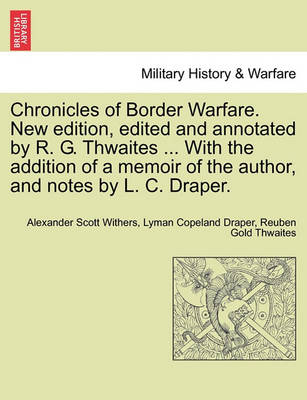 Book cover for Chronicles of Border Warfare. New Edition, Edited and Annotated by R. G. Thwaites ... with the Addition of a Memoir of the Author, and Notes by L. C. Draper.