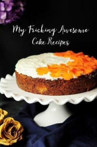 Cover of My Fricking Awesome Cake Recipes