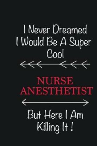 Cover of I never Dreamed I would be a super cool Nurse Anesthetist But here I am killing it