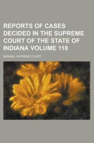 Cover of Reports of Cases Decided in the Supreme Court of the State of Indiana Volume 118