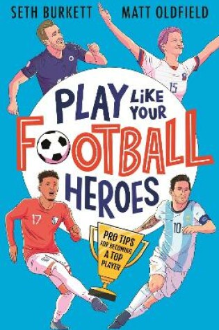 Cover of Play Like Your Football Heroes: Pro tips for becoming a top player