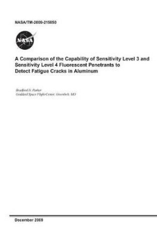 Cover of A Comparison of the Capability of Sensitivity Level 3 and Sensitivity Level 4 Fluorescent Penetrants to Detect Fatigue Cracks in Aluminum