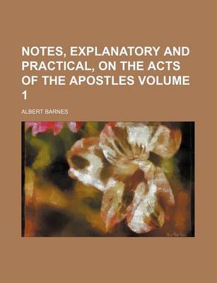 Book cover for Notes, Explanatory and Practical, on the Acts of the Apostles Volume 1