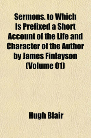 Cover of Sermons. to Which Is Prefixed a Short Account of the Life and Character of the Author by James Finlayson (Volume 01)