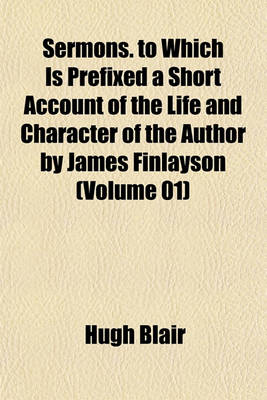 Book cover for Sermons. to Which Is Prefixed a Short Account of the Life and Character of the Author by James Finlayson (Volume 01)