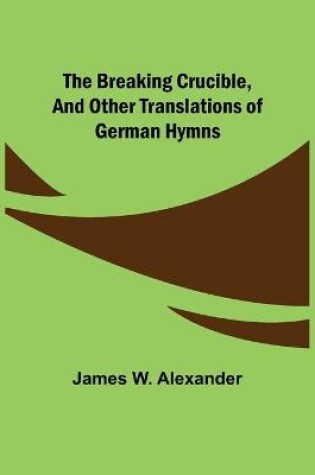 Cover of The Breaking Crucible, and Other Translations of German Hymns