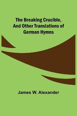 Book cover for The Breaking Crucible, and Other Translations of German Hymns