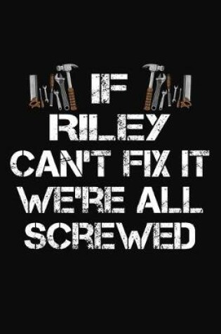 Cover of If Riley Can't Fix It We're All Screwed