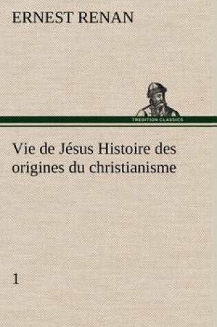 Cover of Vie de Jésus Histoire des origines du christianisme; 1