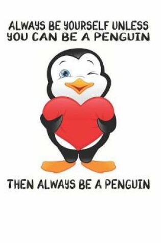 Cover of Always Be Yourself Unless You Can Be A Penguins Then Always Be A Penguins