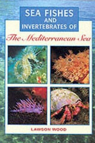 Cover of Sea Fishes and Invertebrates of the Mediterranean