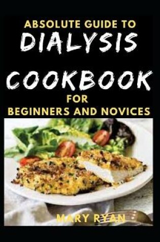 Cover of Absolute Guide To Dialysis Diet For Beginners And Novices