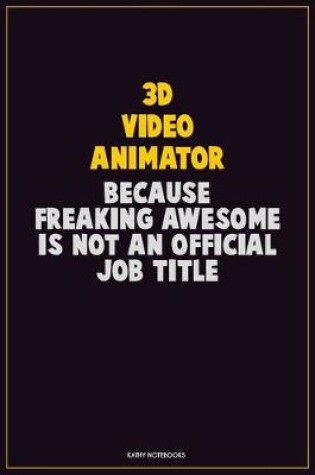 Cover of 3D video animator, Because Freaking Awesome Is Not An Official Job Title