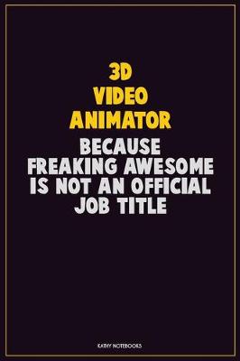 Book cover for 3D video animator, Because Freaking Awesome Is Not An Official Job Title