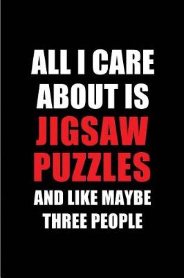 Book cover for All I Care about Is Jigsaw Puzzles and Like Maybe Three People