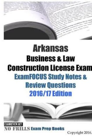 Cover of Arkansas Business & Law Construction License Exam ExamFOCUS Study Notes & Review Questions 2016/17 Edition