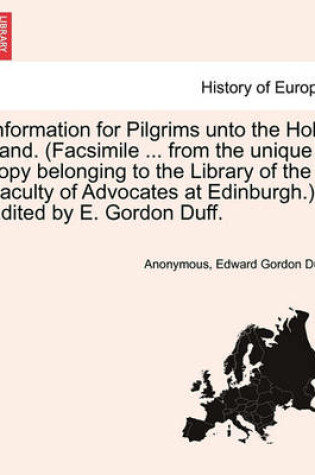 Cover of Information for Pilgrims Unto the Holy Land. (Facsimile ... from the Unique Copy Belonging to the Library of the Faculty of Advocates at Edinburgh.) Edited by E. Gordon Duff.