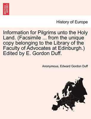 Book cover for Information for Pilgrims Unto the Holy Land. (Facsimile ... from the Unique Copy Belonging to the Library of the Faculty of Advocates at Edinburgh.) Edited by E. Gordon Duff.