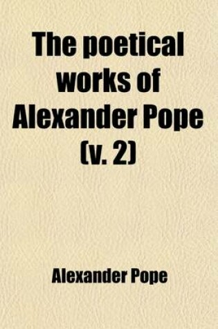Cover of The Poetical Works of Alexander Pope; With Memoir, Critical Dissertation, and Explanatory Notes Volume 2
