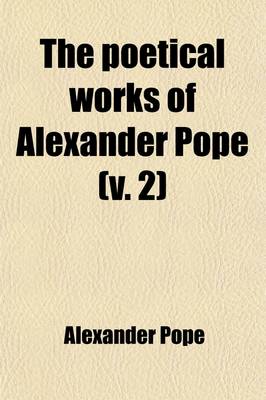 Book cover for The Poetical Works of Alexander Pope; With Memoir, Critical Dissertation, and Explanatory Notes Volume 2
