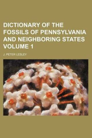 Cover of Dictionary of the Fossils of Pennsylvania and Neighboring States Volume 1