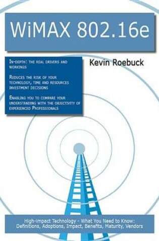 Cover of Wimax 802.16e: High-Impact Technology - What You Need to Know: Definitions, Adoptions, Impact, Benefits, Maturity, Vendors