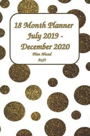 Cover of 18 Month Planner July 2019 - December 2020 Plan Ahead 8x10