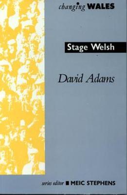 Book cover for Changing Wales Series: Stage Welsh - Nation, Nationalism and Theatre, The Search for Cultural Identity